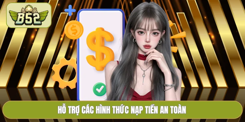 Hỗ trợ các hình thức nạp tiền an toàn
