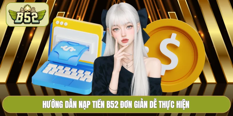 Hướng dẫn nạp tiền B52 đơn giản dễ thực hiện