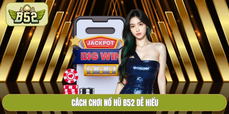 Cách chơi nổ hũ B52 dễ hiểu