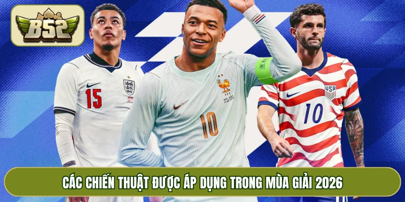 Các chiến thuật được áp dụng trong mùa giải 2026
