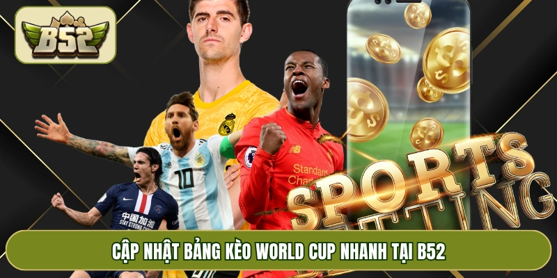 Cập nhật bảng kèo World Cup nhanh tại B52