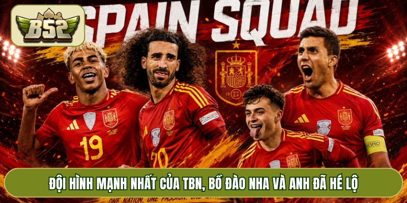 Đội hình mạnh nhất của TBN, Bồ Đào Nha và Anh đã hé lộ